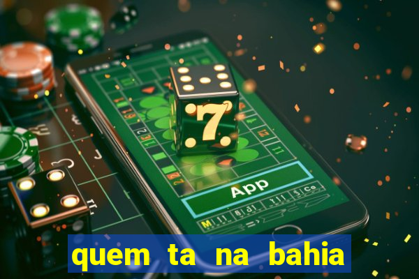 quem ta na bahia essa semana a fazenda